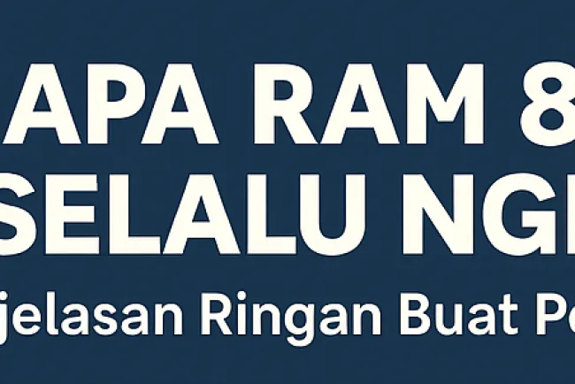Kenapa RAM 8GB Gak Selalu Ngebut? Ini Penjelasan Ringan Buat Pemula!